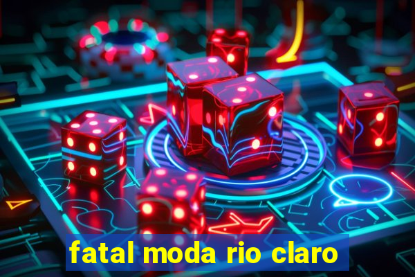 fatal moda rio claro